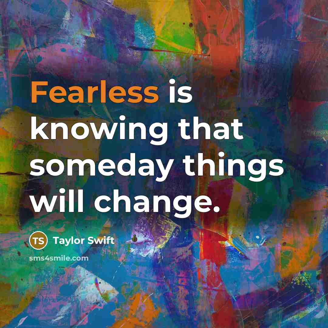 “Fearless is knowing that someday things will change.…” quote by Taylor Swift