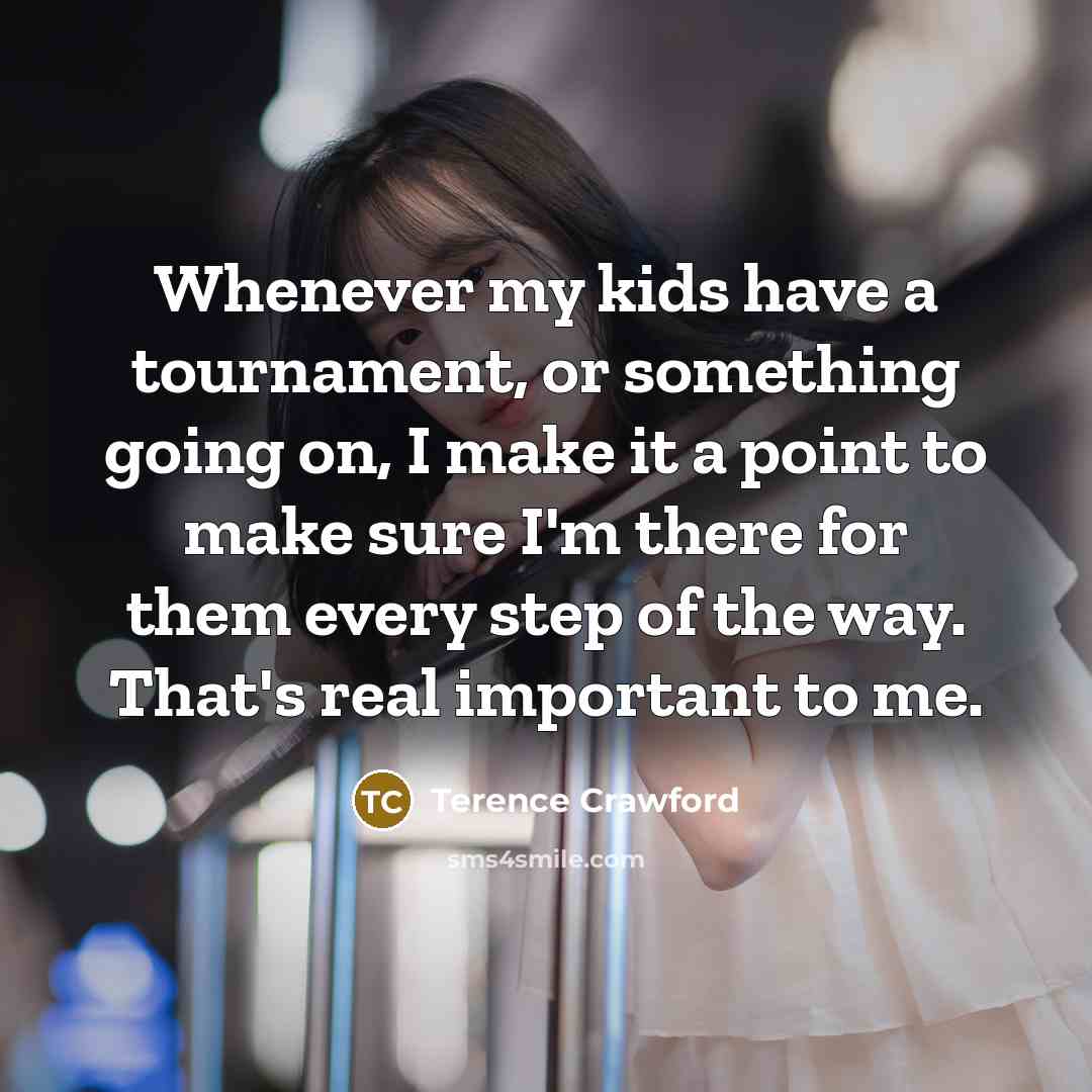 “Whenever my kids have a tournament, or something going on,…” quote by Terence Crawford
