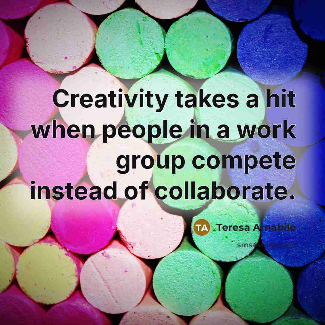 “Creativity takes a hit when people in a work group…” quote by Teresa Amabile