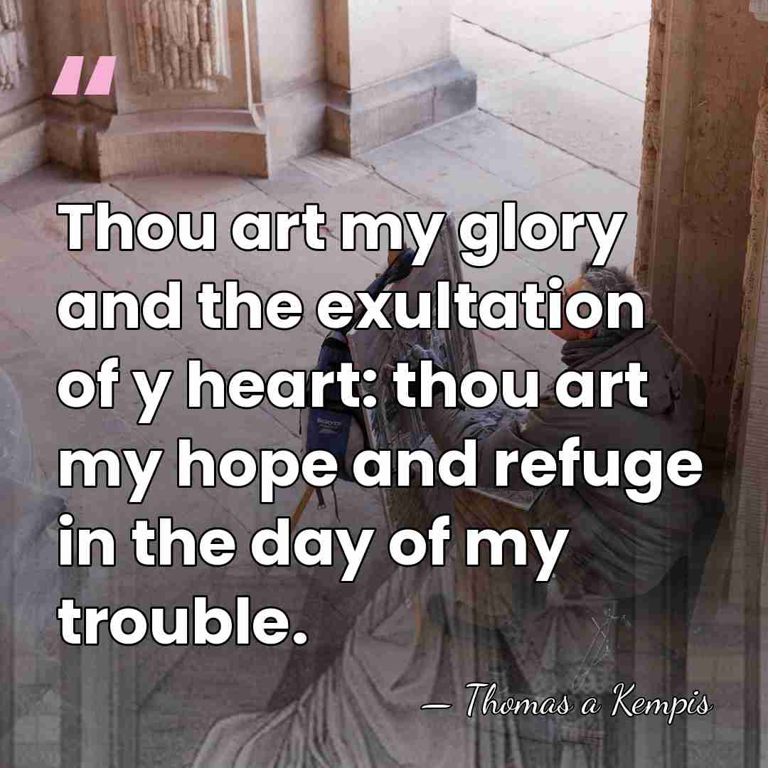 Thou art my glory and the exultation of y heart: thou art&hellip; - Thomas a Kempis