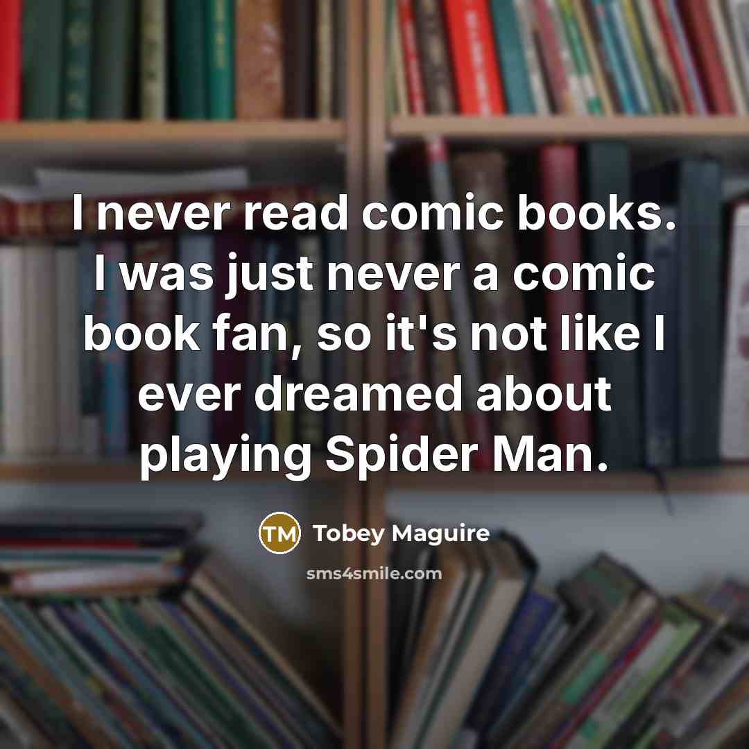 “I never read comic books. I was just never a…” quote by Tobey Maguire