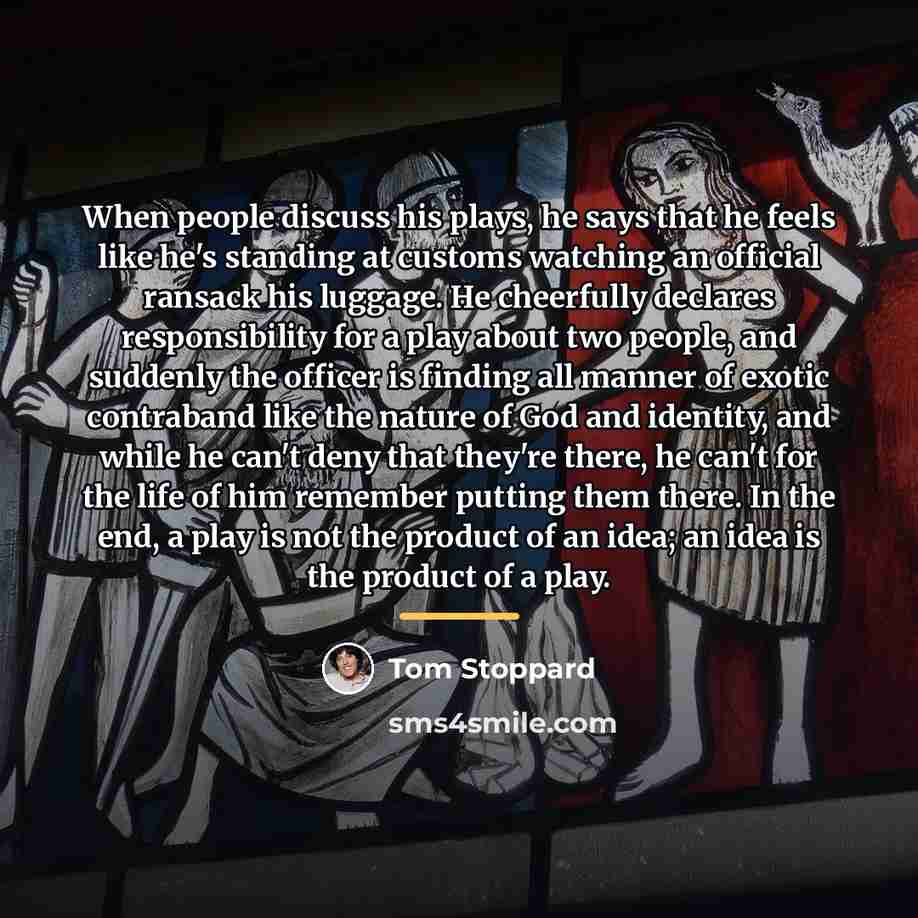 “When people discuss his plays, he says that he feels…” quote by Tom Stoppard