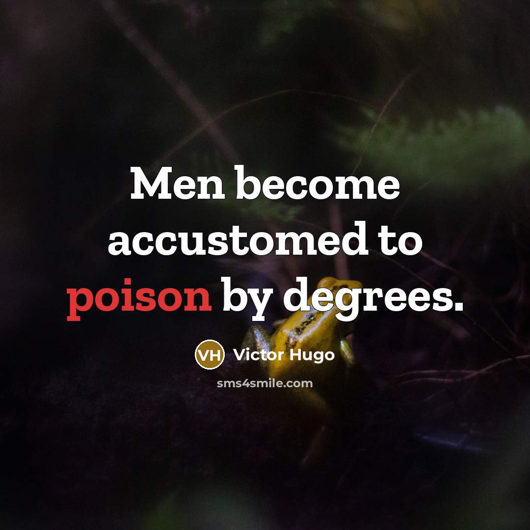 “Men become accustomed to poison by degrees.…” quote by Victor Hugo