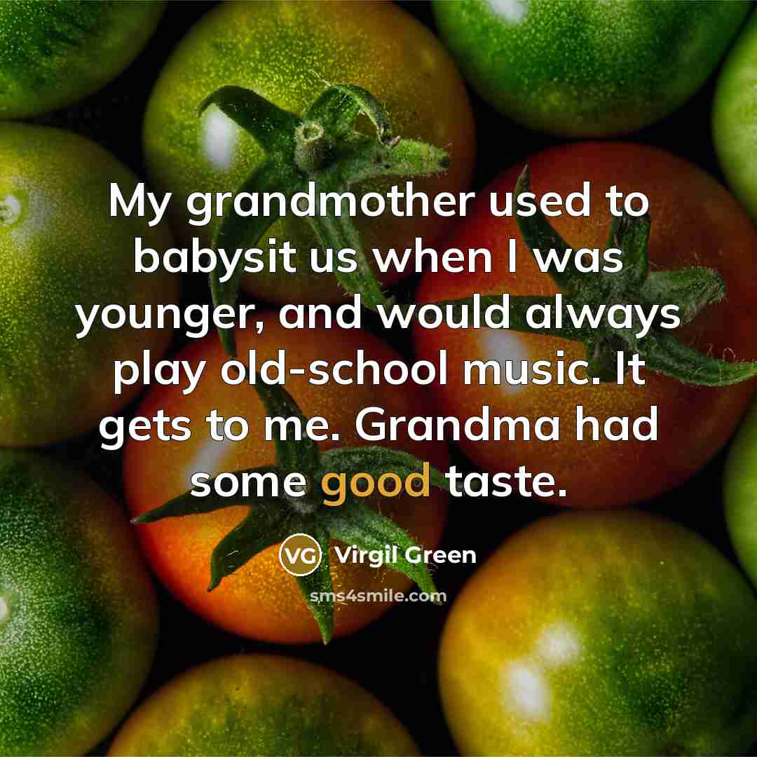 “My grandmother used to babysit us when I was younger,…” quote by Virgil Green