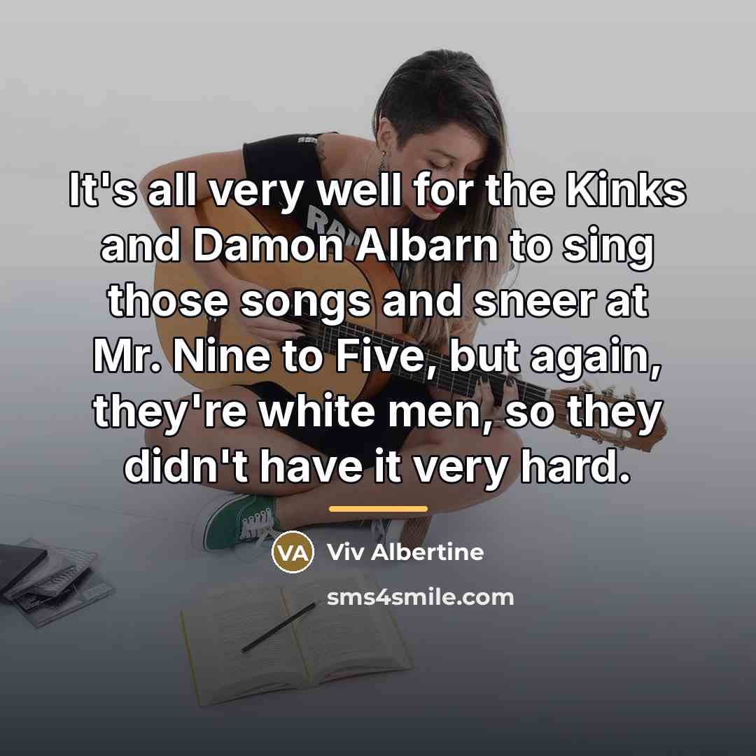 “It's all very well for the Kinks and Damon Albarn…” quote by Viv Albertine