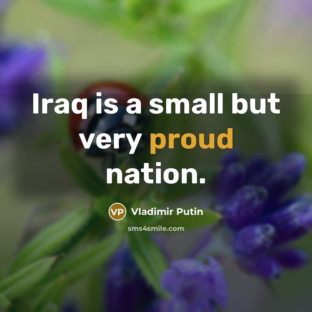 “Iraq is a small but very proud nation.…” quote by Vladimir Putin