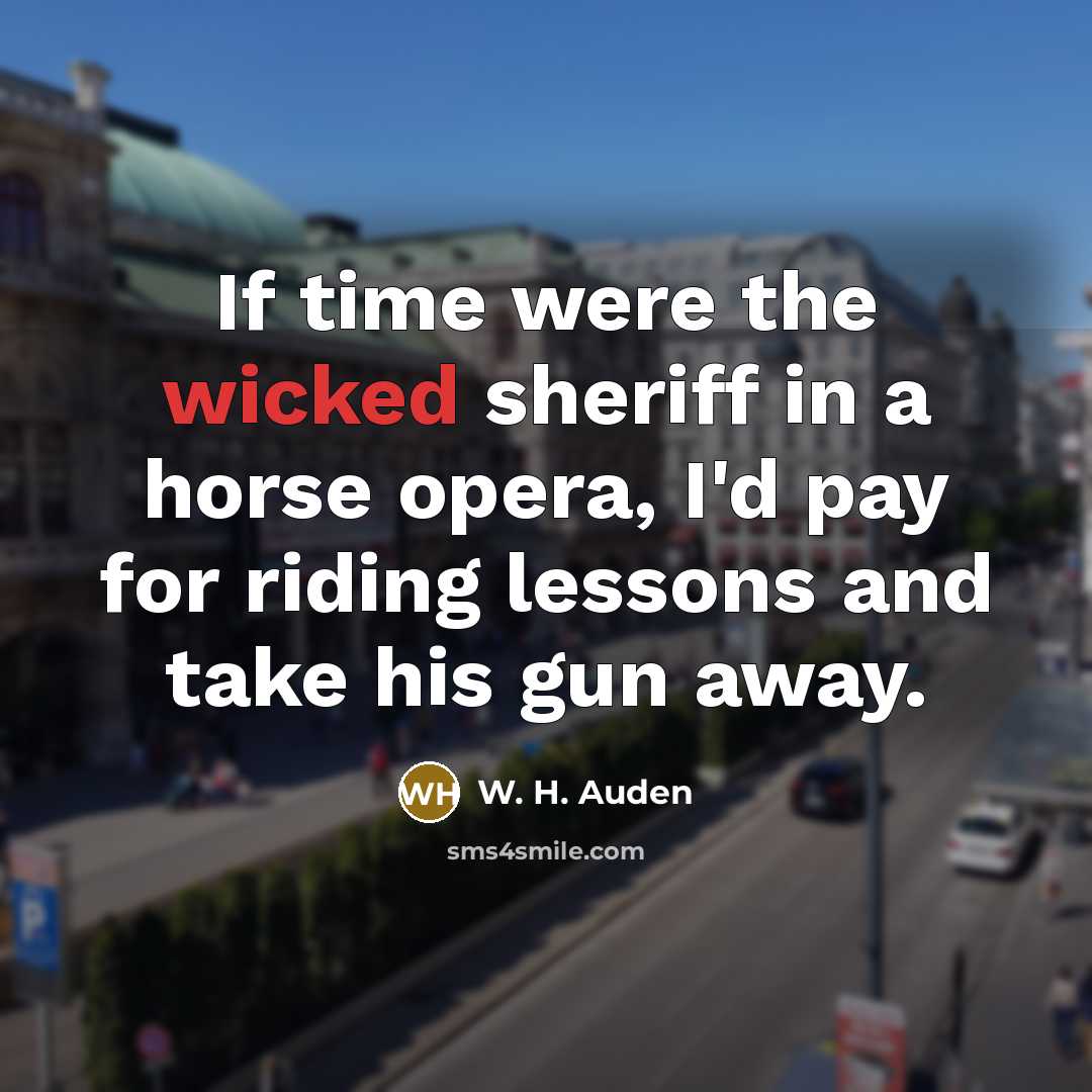 “If time were the wicked sheriff in a horse opera,…” quote by W. H. Auden