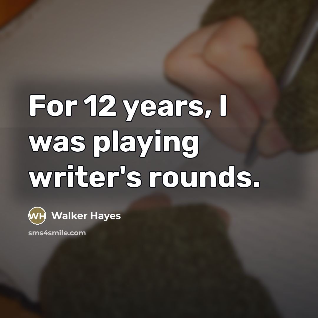 “For 12 years, I was playing writer's rounds.…” quote by Walker Hayes