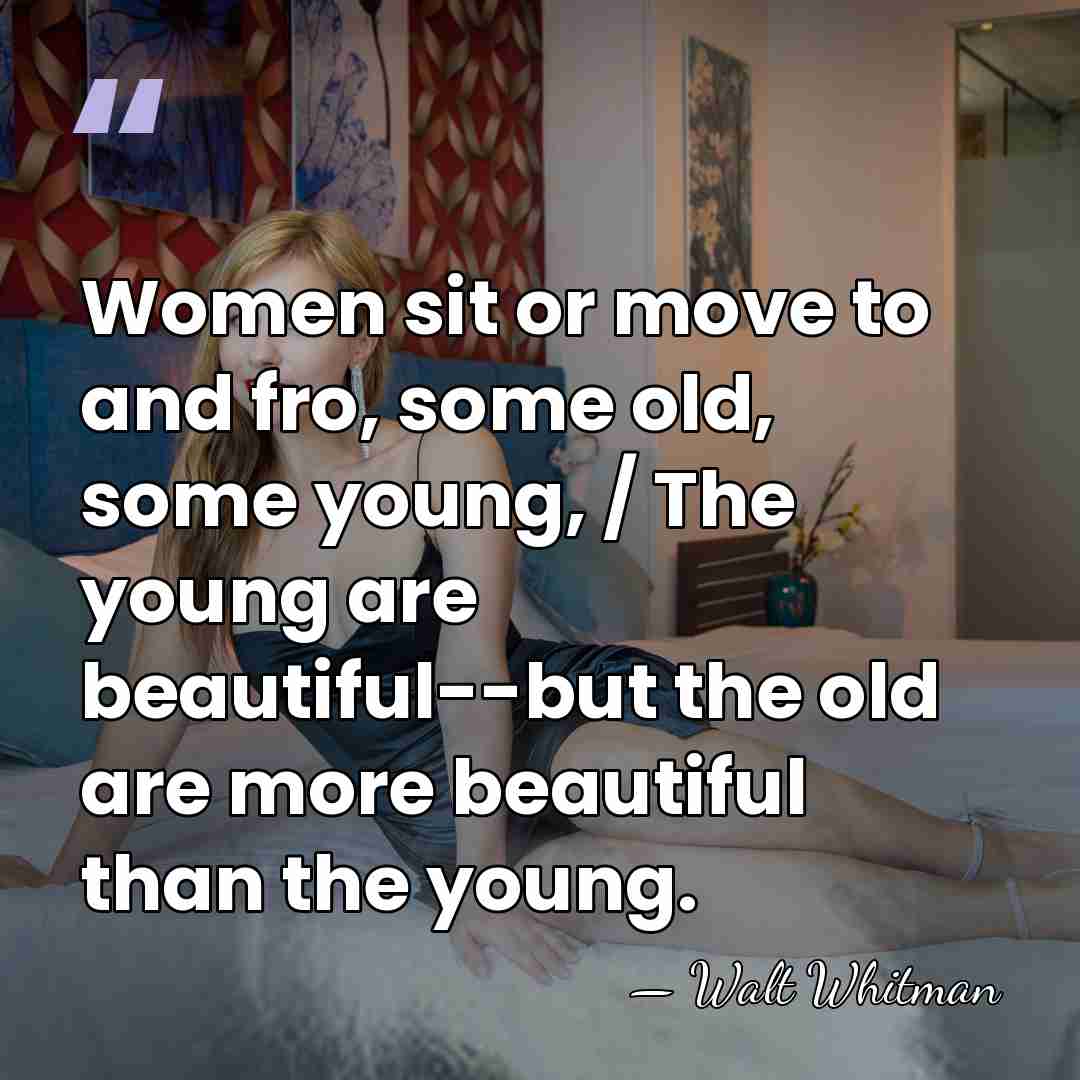 Women sit or move to and fro, some old, some young, /&hellip; - Walt Whitman