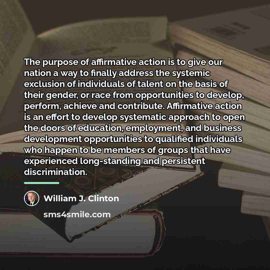 “The purpose of affirmative action is to give our nation…” quote by William J. Clinton