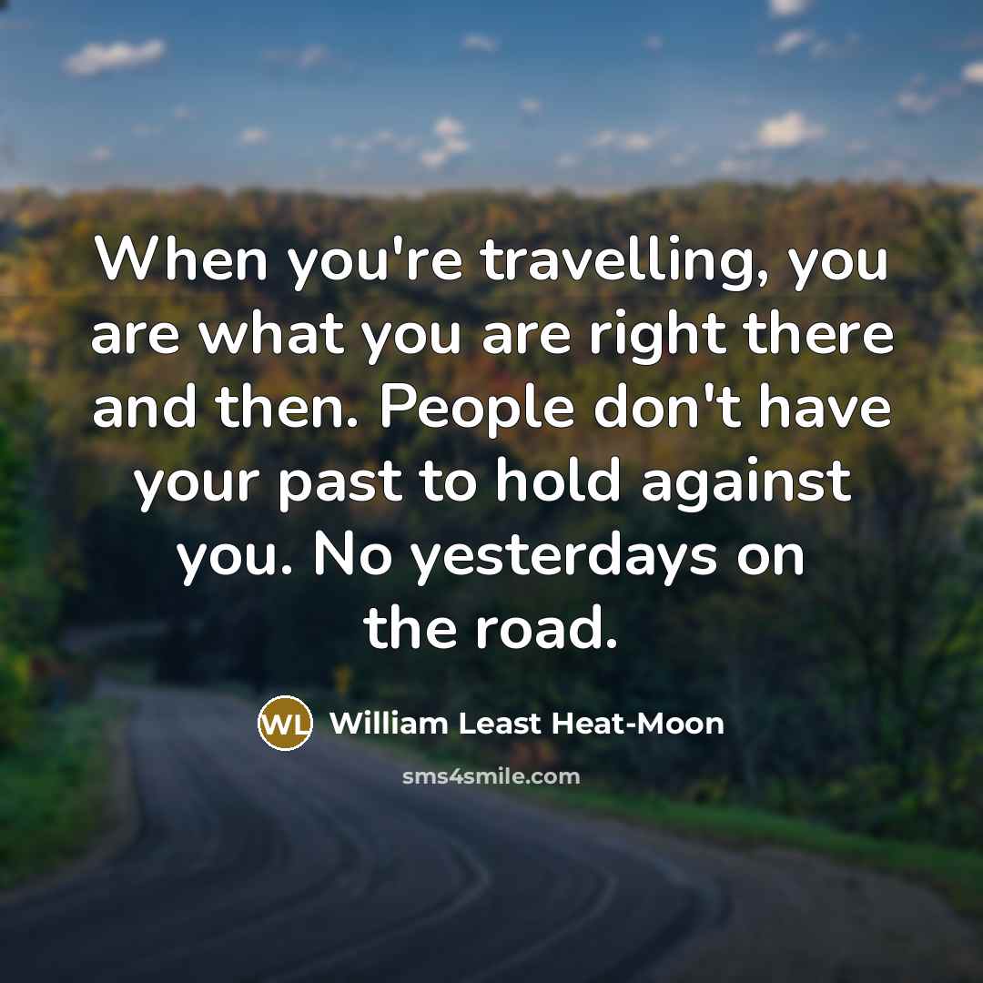 “When you're travelling, you are what you are right there…” quote by William Least Heat-Moon