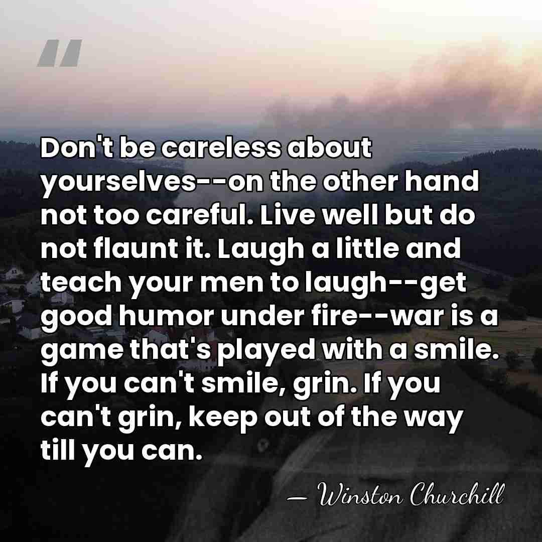 Don't be careless about yourselves--on the other hand not too careful. Live&hellip; - Winston Churchill