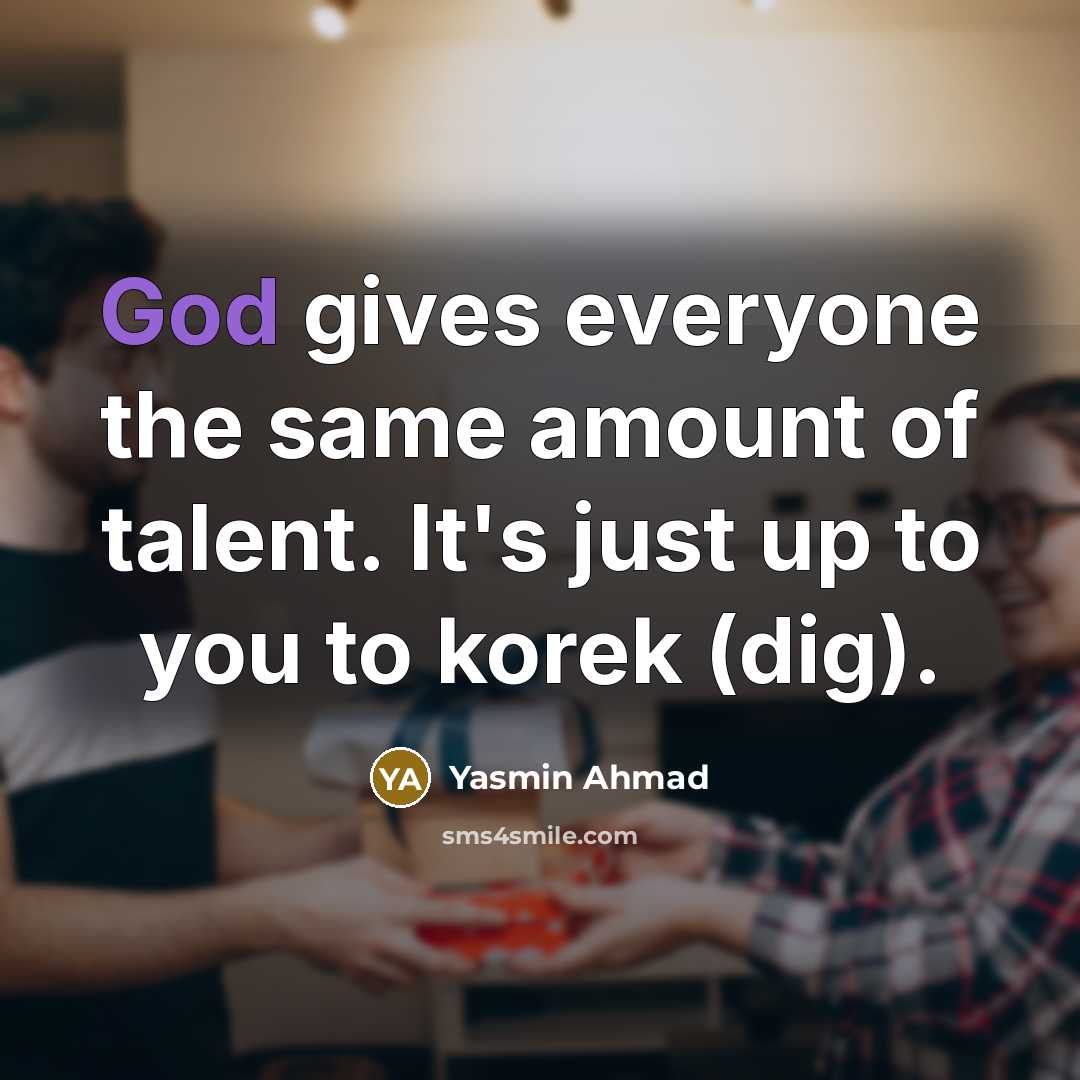 “God gives everyone the same amount of talent. It's just…” quote by Yasmin Ahmad