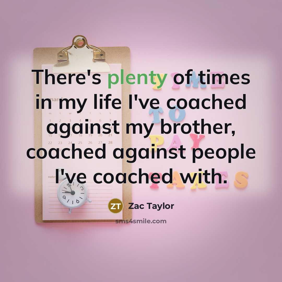“There's plenty of times in my life I've coached against…” quote by Zac Taylor