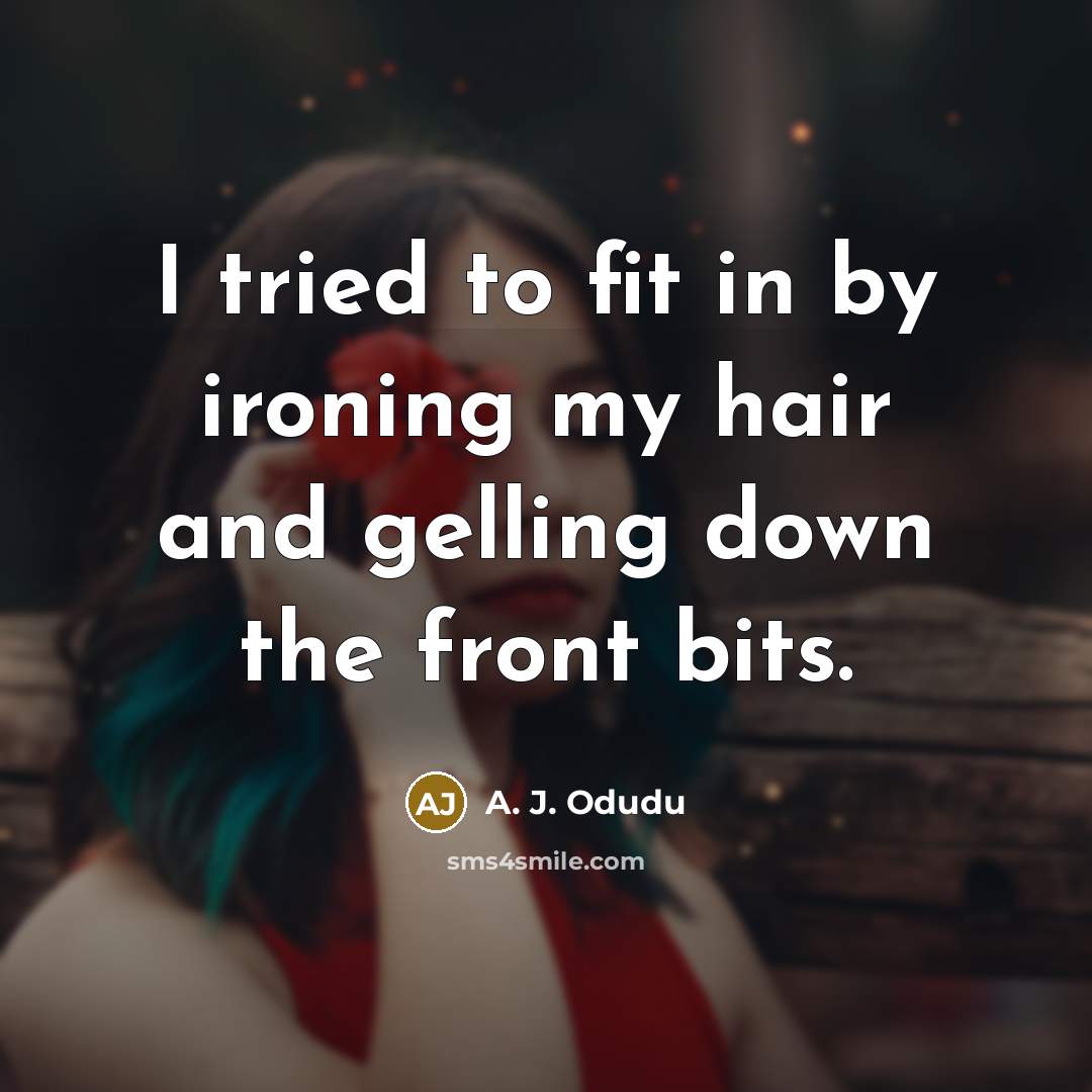 “I tried to fit in by ironing my hair and…” quote by A. J. Odudu