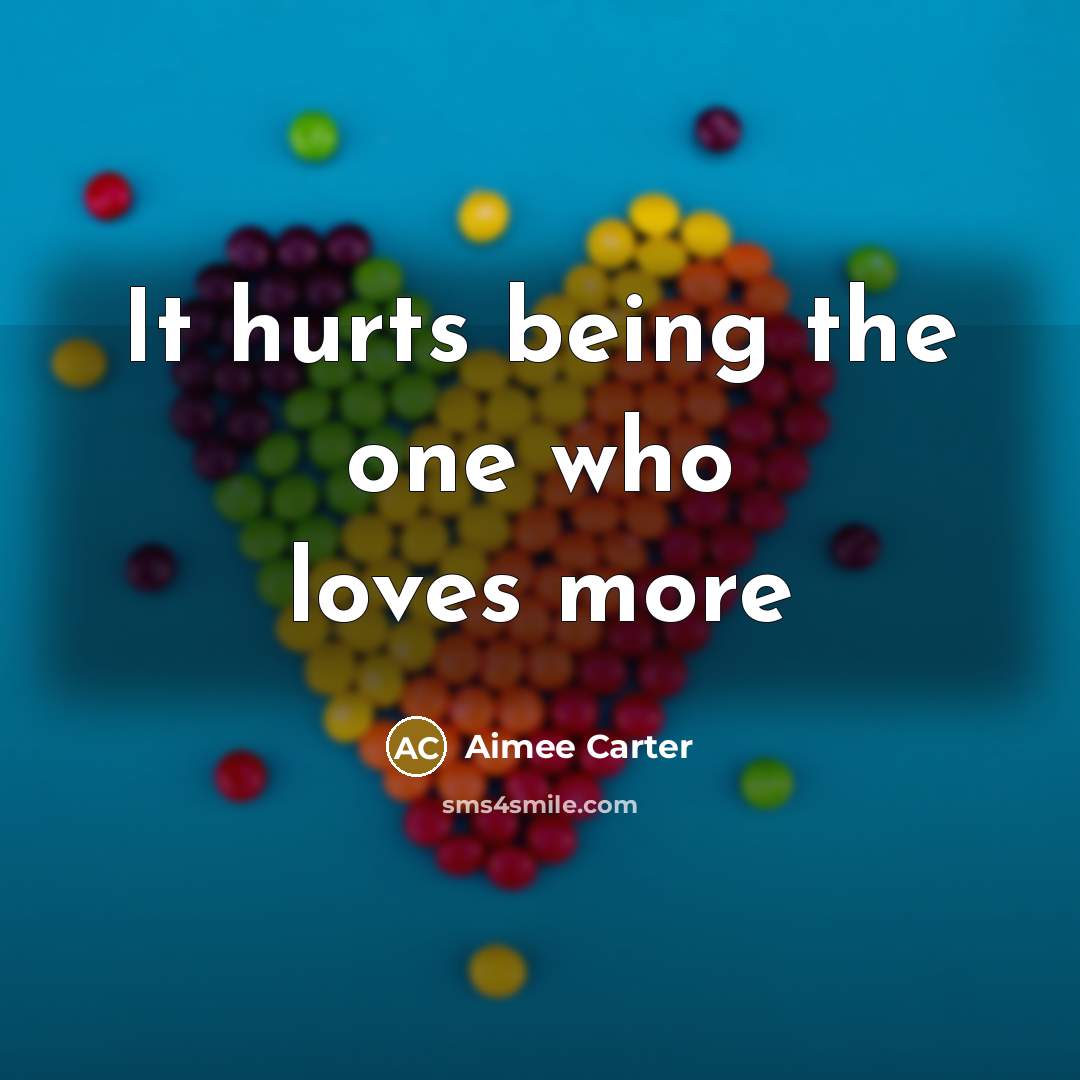 “It hurts being the one who loves more…” quote by Aimee Carter