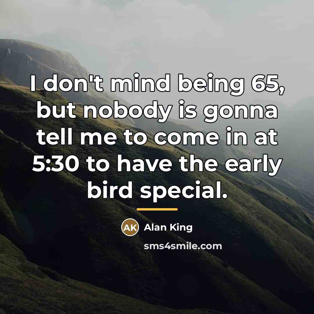 “I don't mind being 65, but nobody is gonna tell…” quote by Alan King