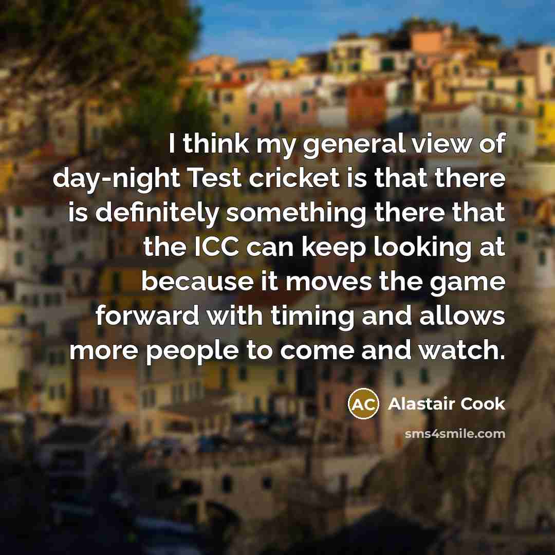 “I think my general view of day-night Test cricket is…” quote by Alastair Cook