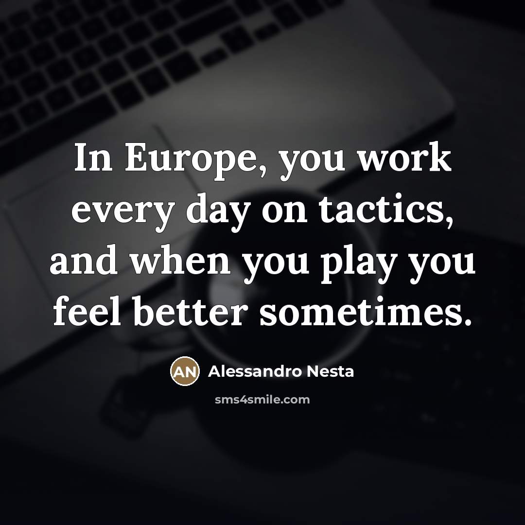 “In Europe, you work every day on tactics, and when…” quote by Alessandro Nesta