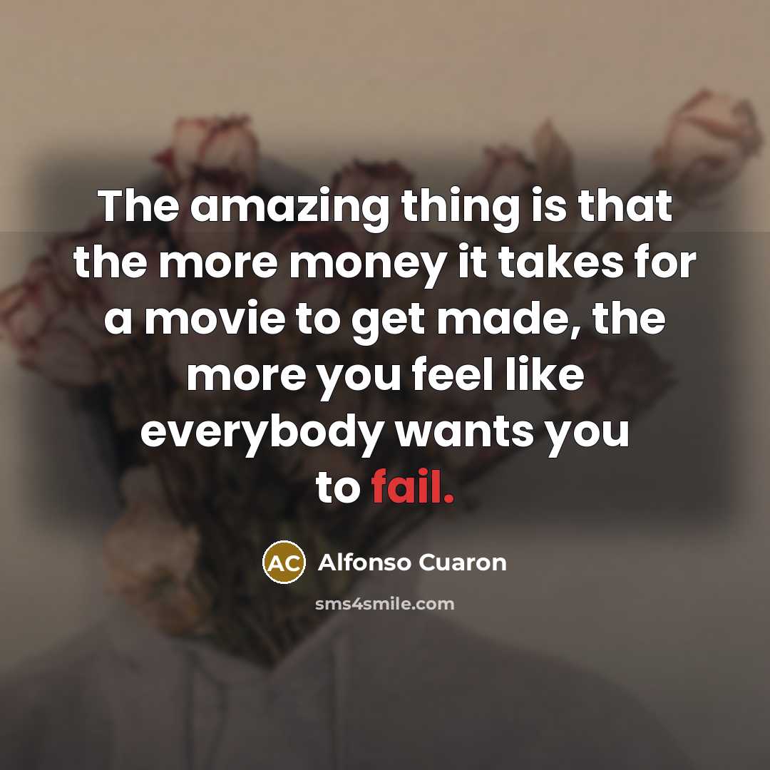 “The amazing thing is that the more money it takes…” quote by Alfonso Cuaron