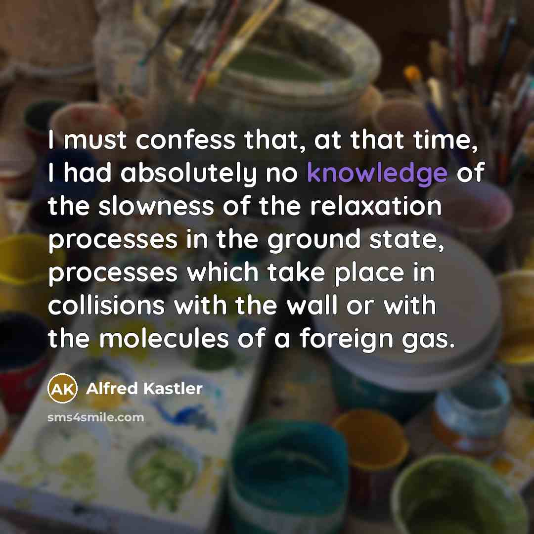 “I must confess that, at that time, I had absolutely…” quote by Alfred Kastler