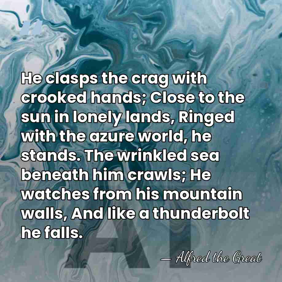 He clasps the crag with crooked hands; Close to the sun in&hellip; - Alfred the Great
