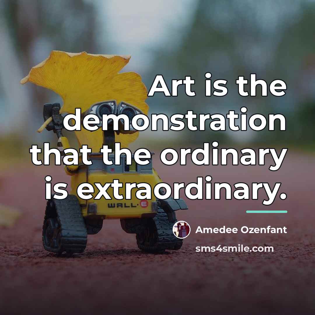 “Art is the demonstration that the ordinary is extraordinary.…” quote by Amedee Ozenfant