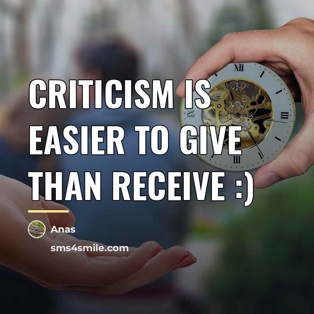 “Criticism is easier to give than receive :)…” quote by Anas