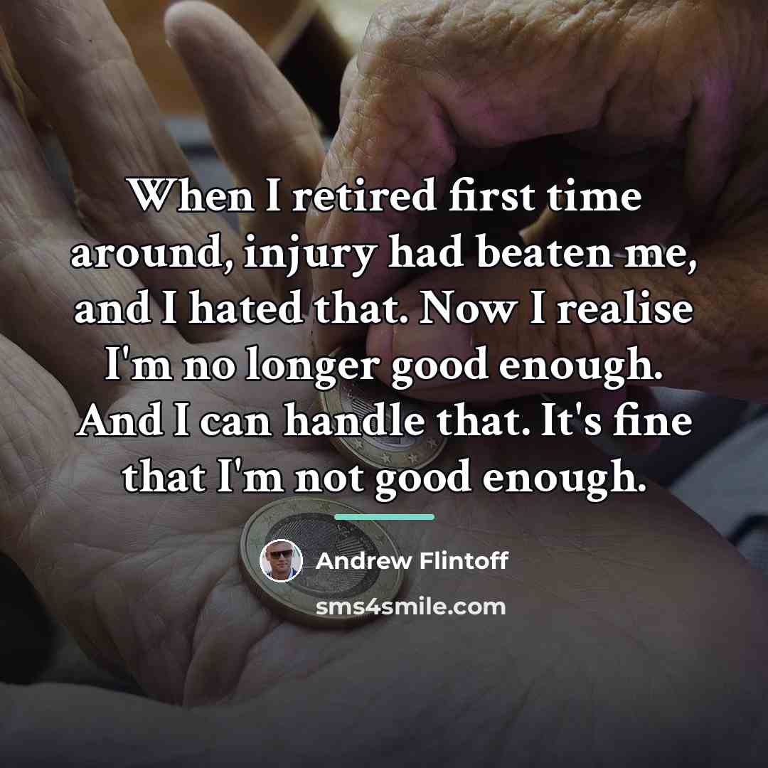 “When I retired first time around, injury had beaten me,…” quote by Andrew Flintoff