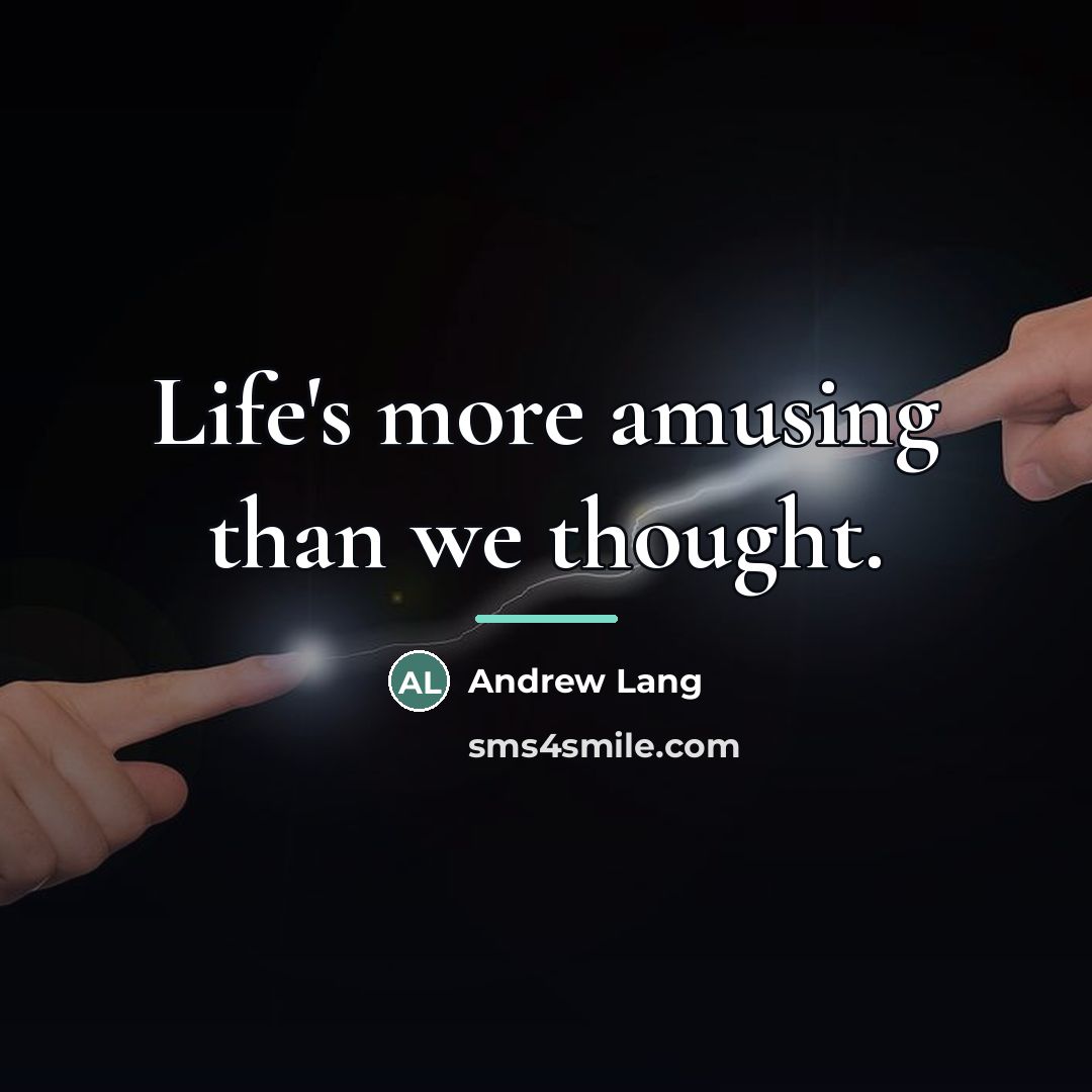 “Life's more amusing than we thought.…” quote by Andrew Lang