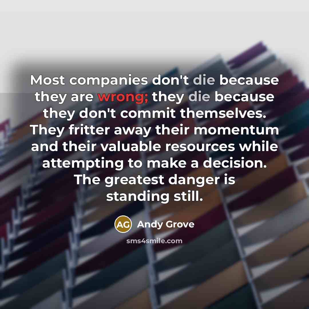 “Most companies don't die because they are wrong; they die…” quote by Andy Grove