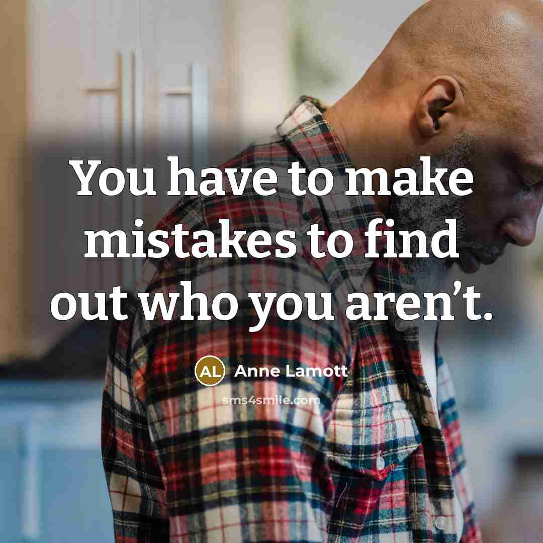 “You have to make mistakes to find out who you…” quote by Anne Lamott