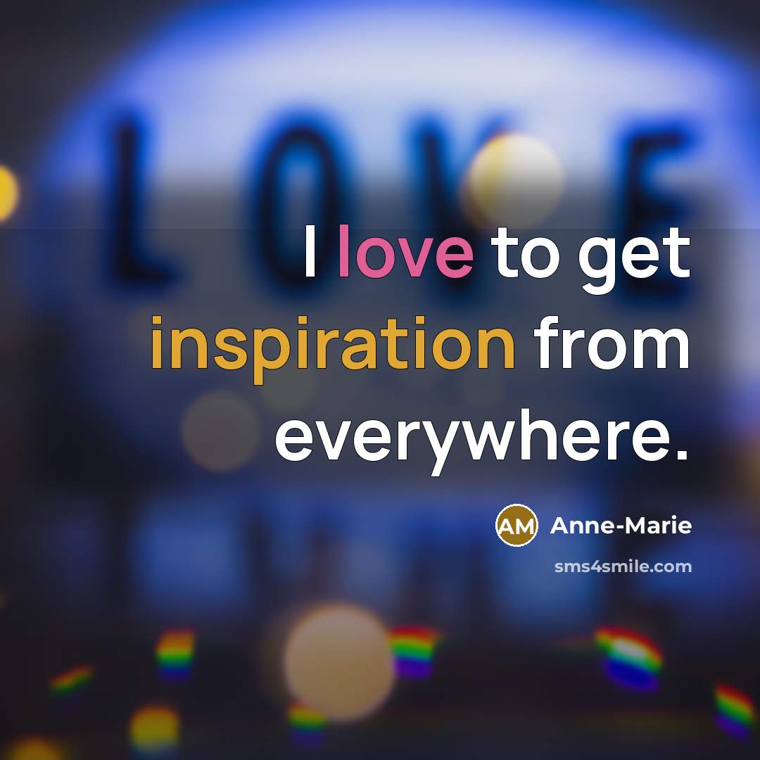 “I love to get inspiration from everywhere.…” quote by Anne-Marie