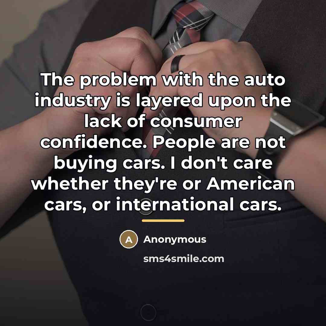 “The problem with the auto industry is layered upon the…” quote by Anonymous