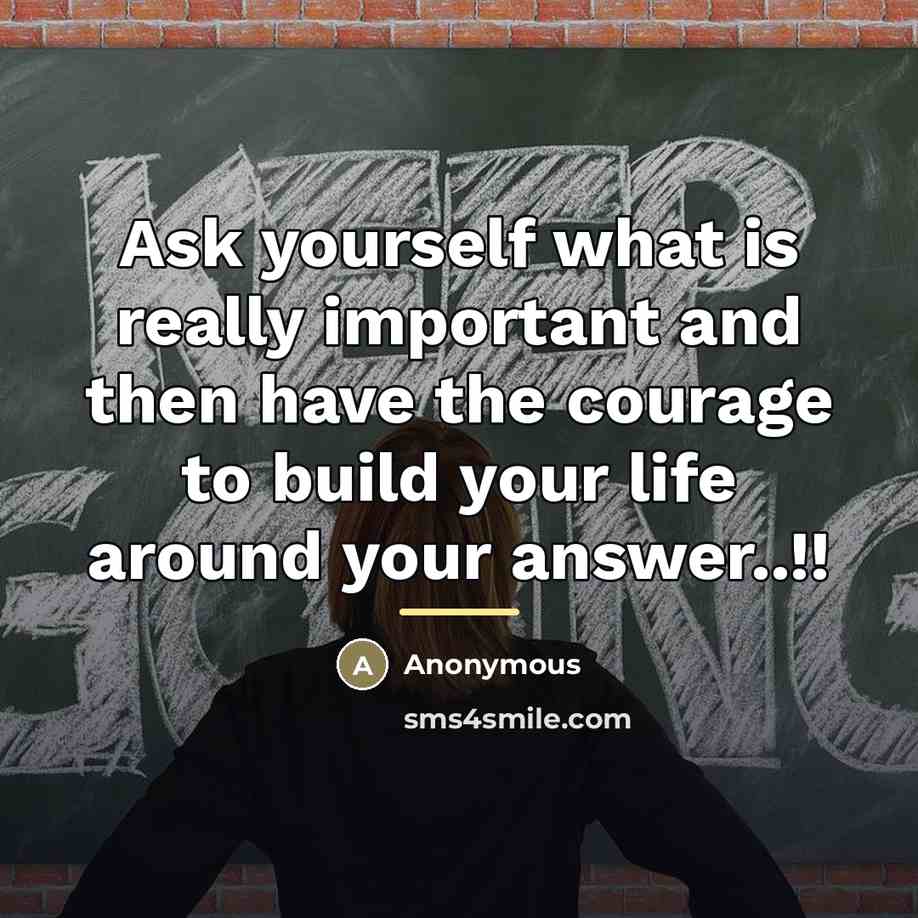 “Ask yourself what is really important and then have the…” quote by Anonymous