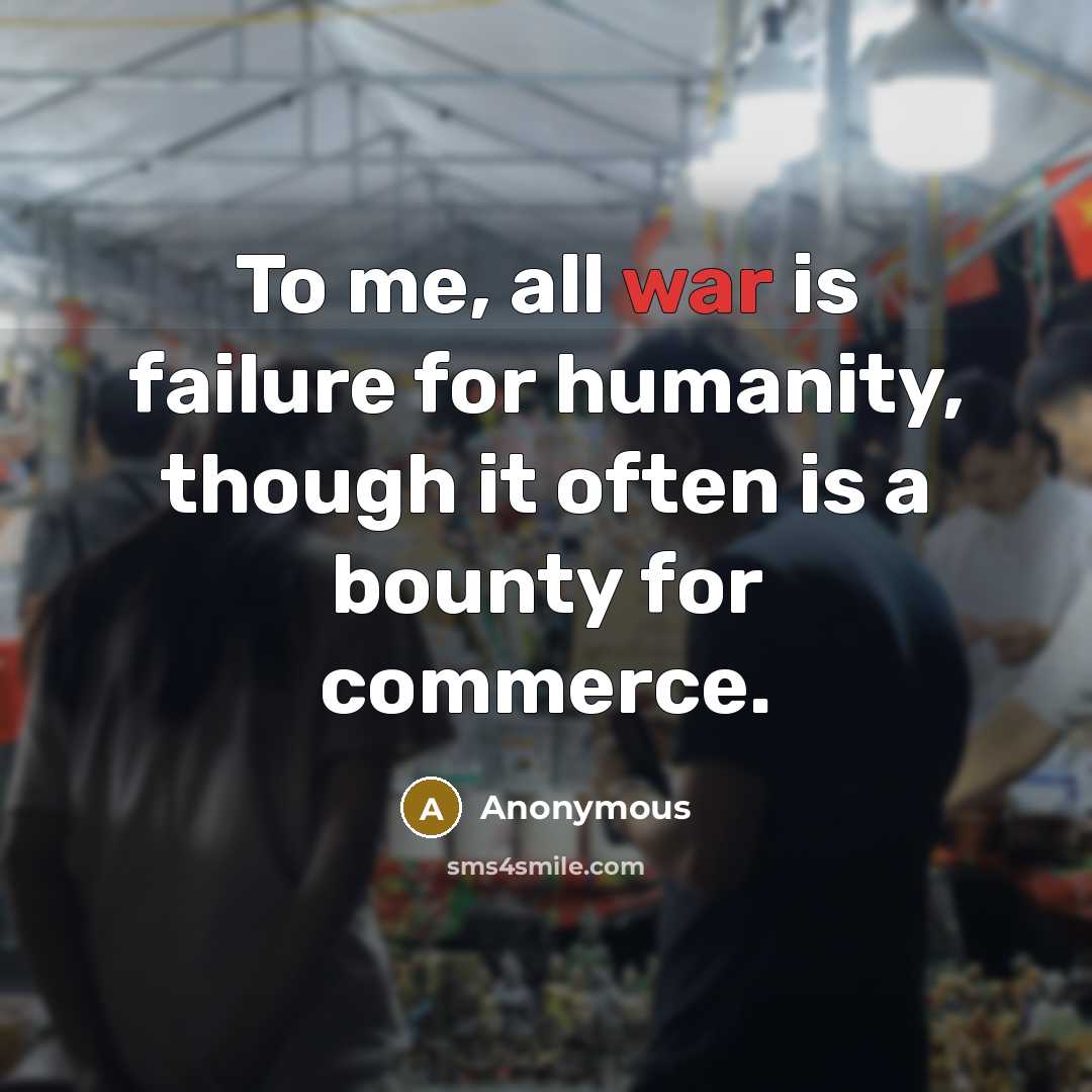 “To me, all war is failure for humanity, though it…” quote by Anonymous
