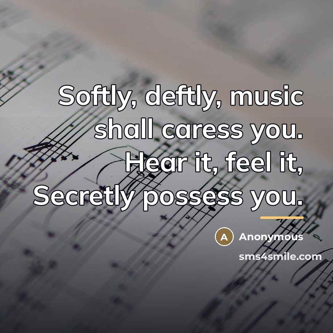 “Softly, deftly, music shall caress you. Hear it, feel it,…” quote by Anonymous
