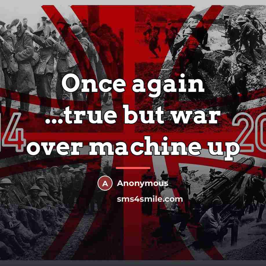 “Once again ...true but war over machine up…” quote by Anonymous