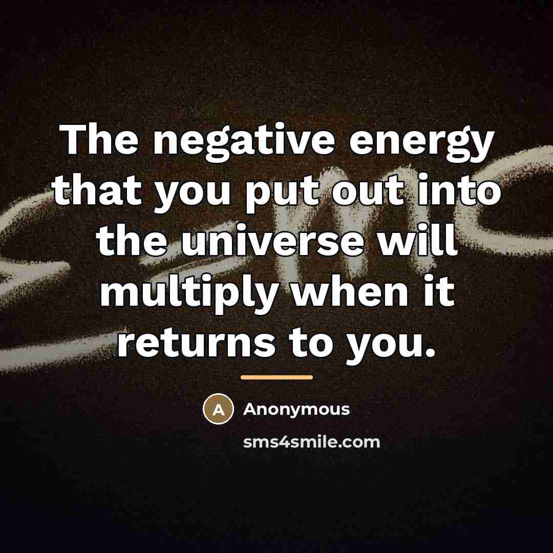 “The negative energy that you put out into the universe…” quote by Anonymous