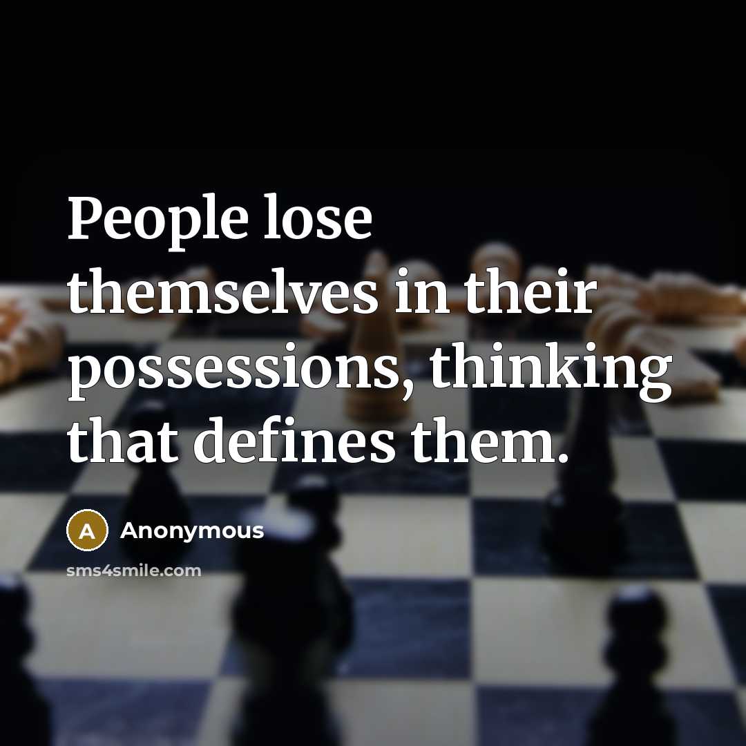 “People lose themselves in their possessions, thinking that defines them.…” quote by Anonymous