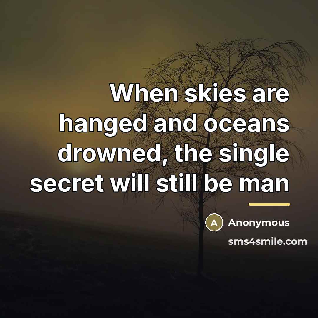 “When skies are hanged and oceans drowned, the single secret…” quote by Anonymous