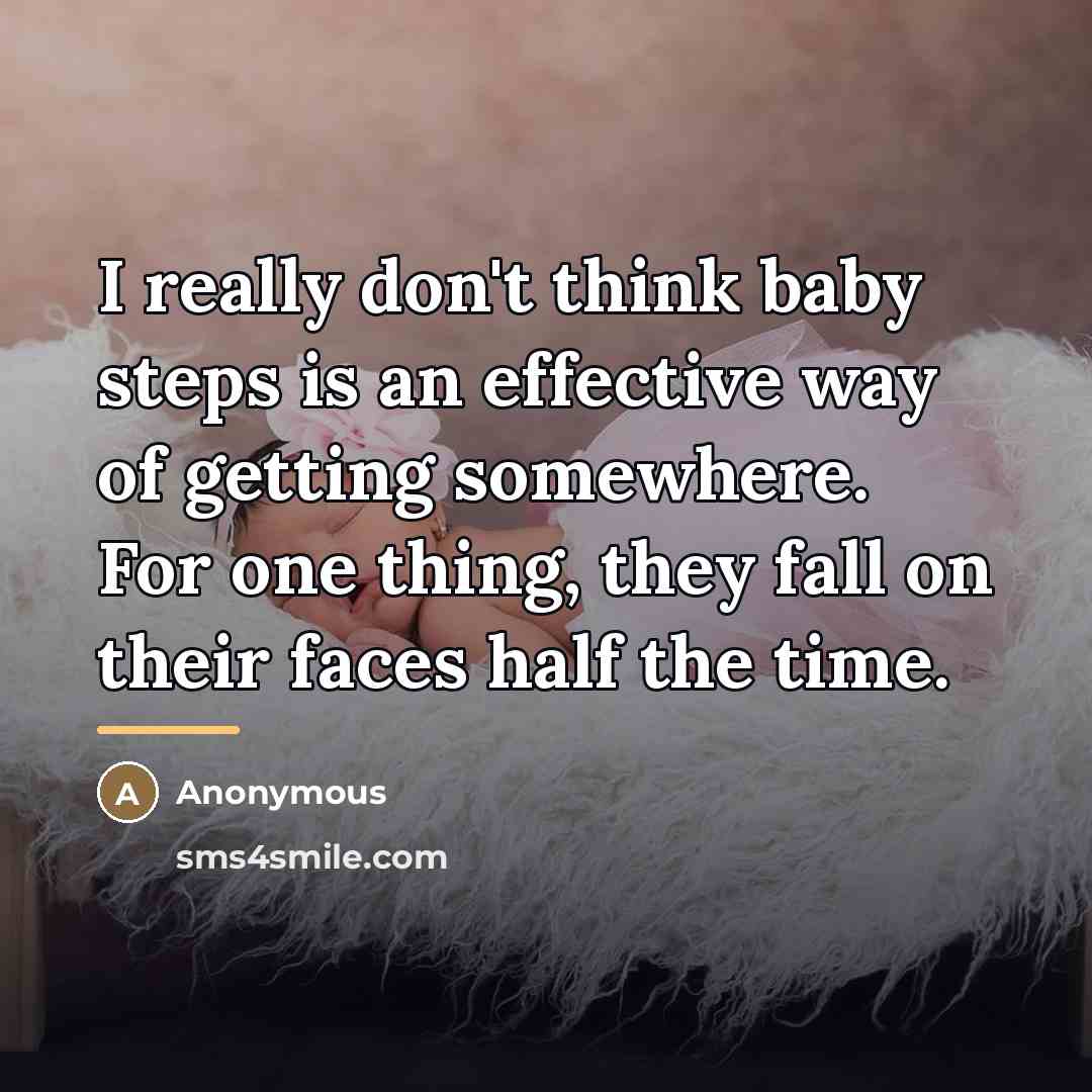 “I really don't think baby steps is an effective way…” quote by Anonymous