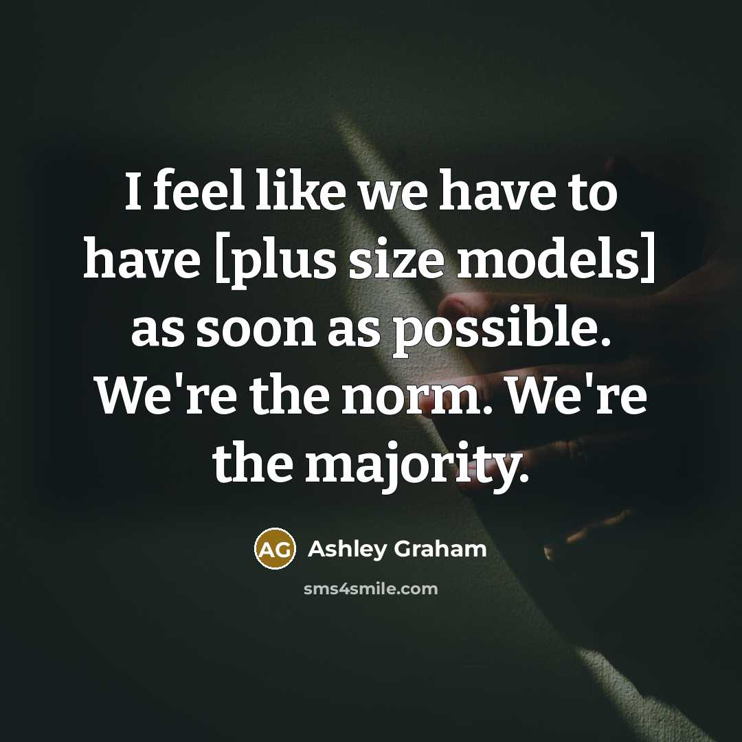 “I feel like we have to have [plus size models]…” quote by Ashley Graham