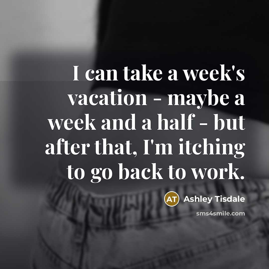 “I can take a week's vacation - maybe a week…” quote by Ashley Tisdale