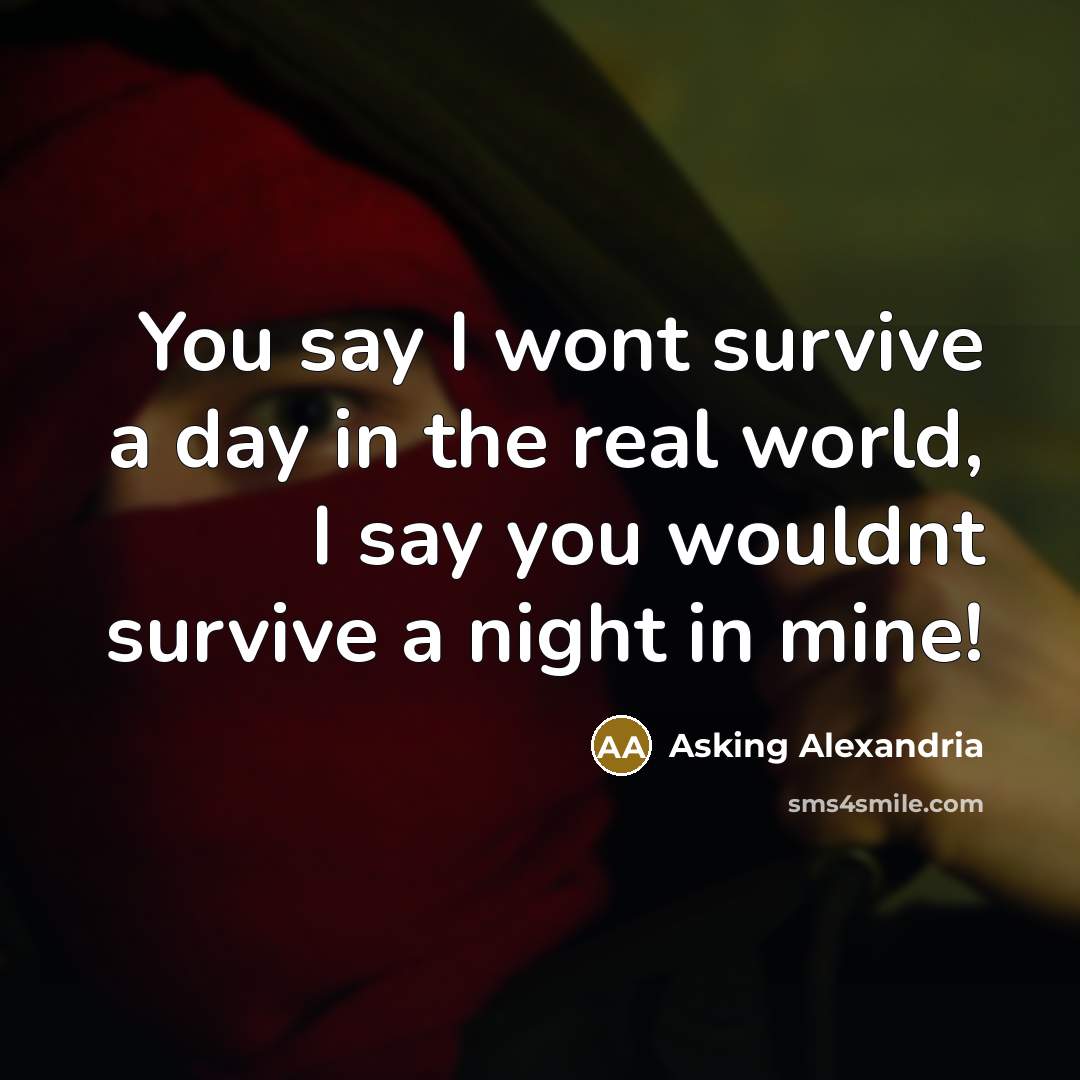 “You say I wont survive a day in the real…” quote by Asking Alexandria