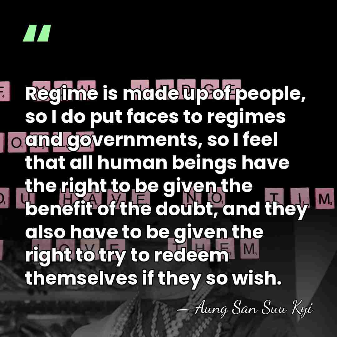 Regime is made up of people, so I do put faces to&hellip; - Aung San Suu Kyi