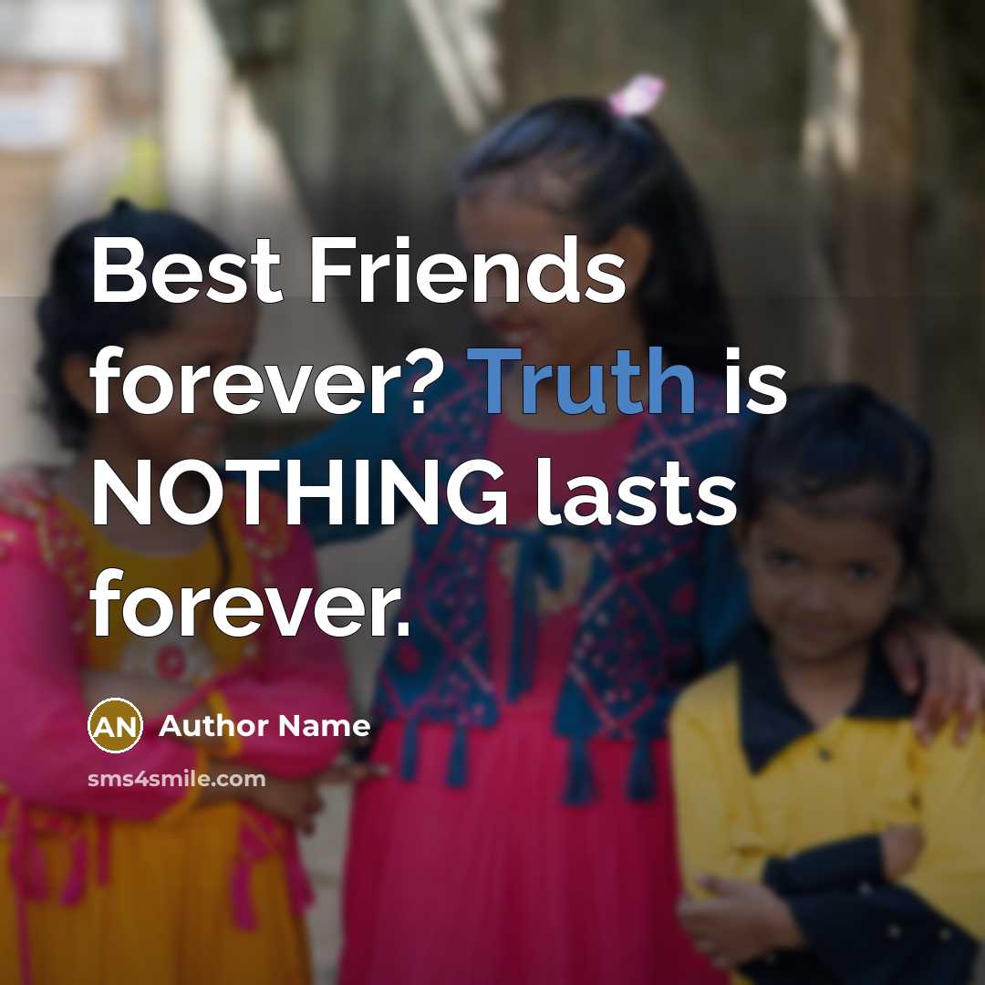 “Best Friends forever? Truth is NOTHING lasts forever.…” quote by Author Name