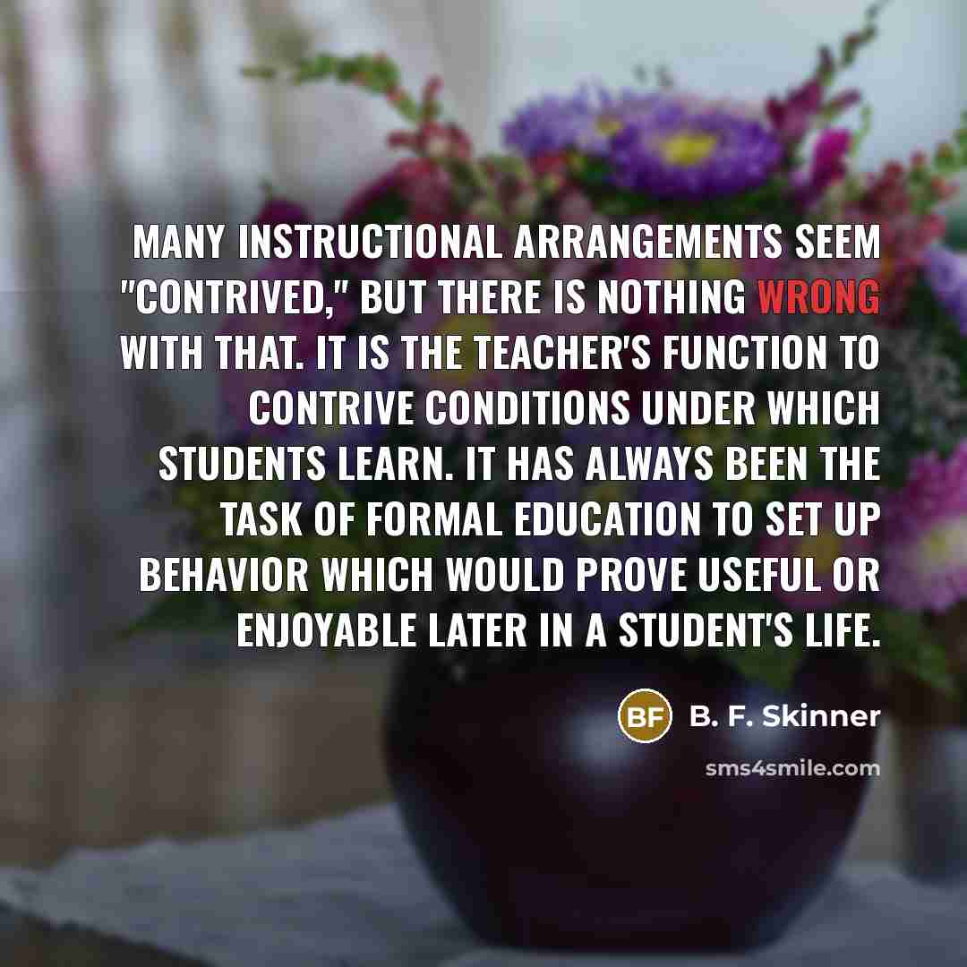 “Many instructional arrangements seem "contrived," but there is nothing wrong…” quote by B. F. Skinner