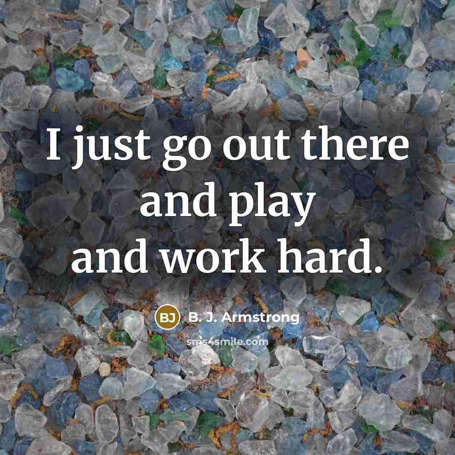“I just go out there and play and work hard.…” quote by B. J. Armstrong