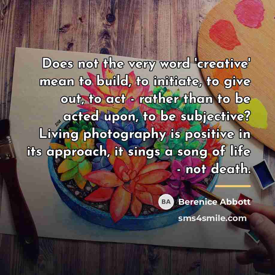 “Does not the very word 'creative' mean to build, to…” quote by Berenice Abbott